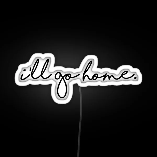 I Ll Go Home RGB Neon Sign