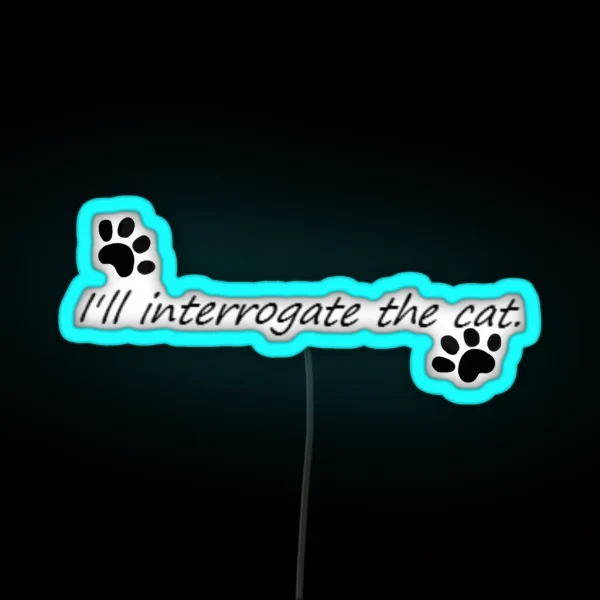 I Ll Interrogate The Cat RGB Neon Sign