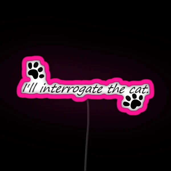 I Ll Interrogate The Cat RGB Neon Sign
