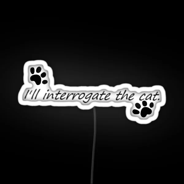 I Ll Interrogate The Cat RGB Neon Sign