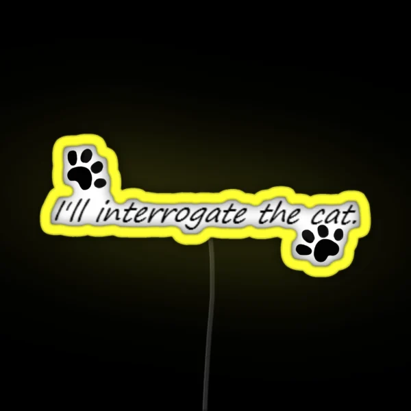 I Ll Interrogate The Cat RGB Neon Sign
