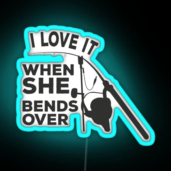 I Love It When She Bends Over Carp Fishing RGB Neon Sign