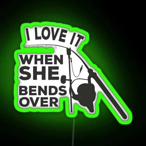 I Love It When She Bends Over Carp Fishing RGB Neon Sign