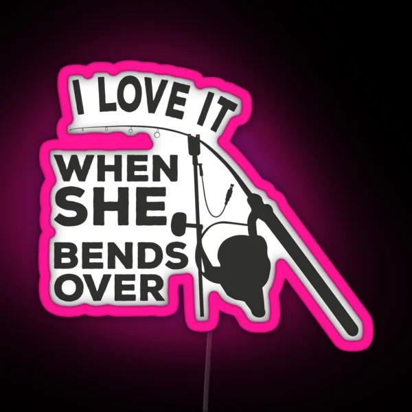 I Love It When She Bends Over Carp Fishing RGB Neon Sign