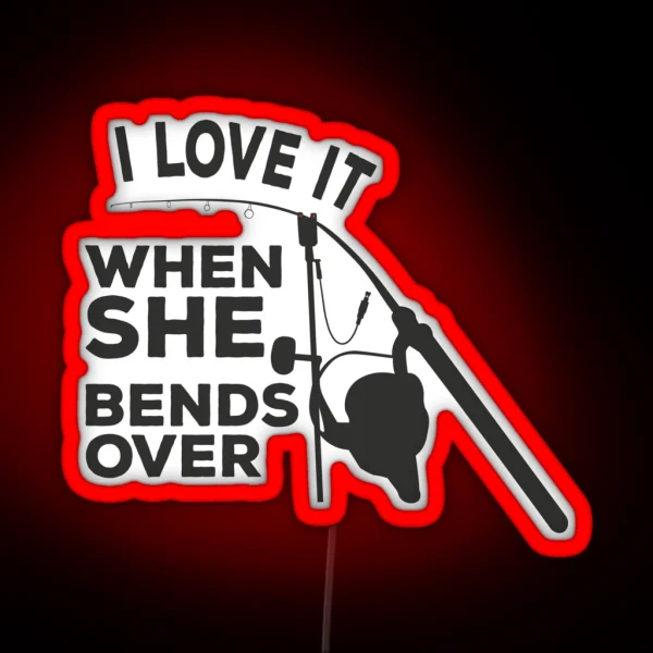 I Love It When She Bends Over Carp Fishing RGB Neon Sign