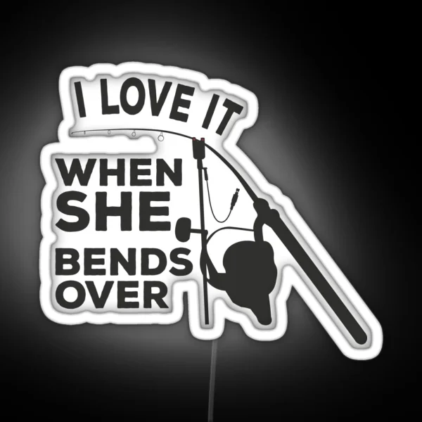 I Love It When She Bends Over Carp Fishing RGB Neon Sign