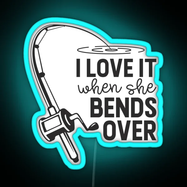 I Love It When She Bends Over RGB Neon Sign