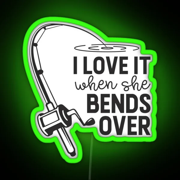 I Love It When She Bends Over RGB Neon Sign