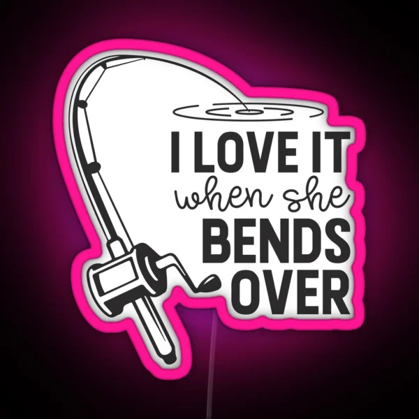 I Love It When She Bends Over RGB Neon Sign