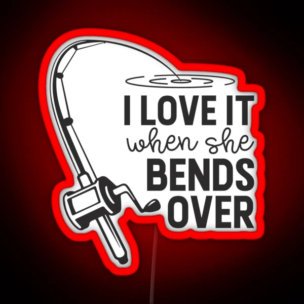 I Love It When She Bends Over RGB Neon Sign