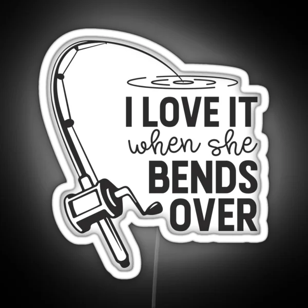I Love It When She Bends Over RGB Neon Sign