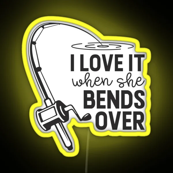 I Love It When She Bends Over RGB Neon Sign