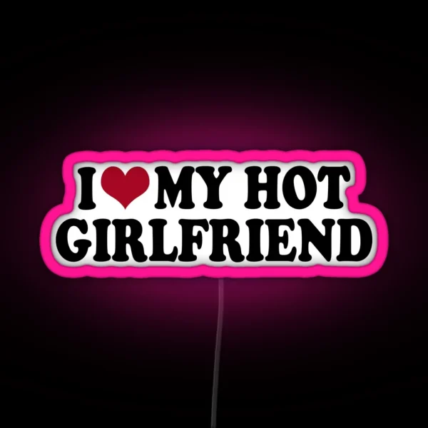 I Love My Hot Girlfriend RGB Neon Sign