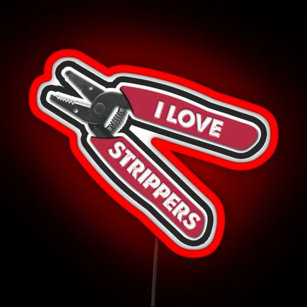 I Love Strippers Funny Stripper Led For Electricians Funny Wire Stripper Led RGB Neon Sign