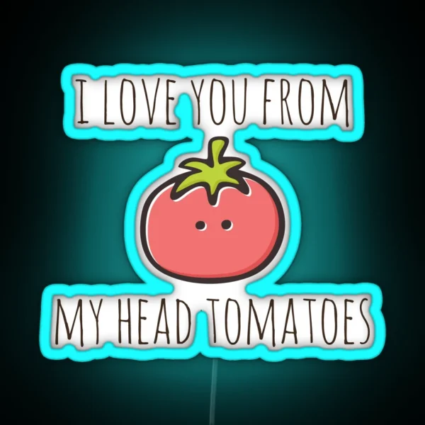 I Love You From My Head Tomatoes RGB Neon Sign