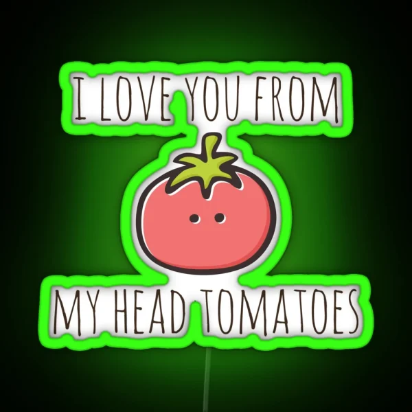 I Love You From My Head Tomatoes RGB Neon Sign