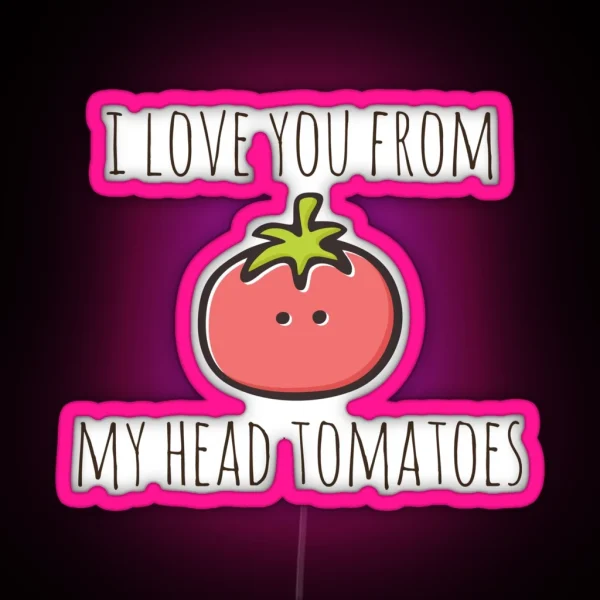 I Love You From My Head Tomatoes RGB Neon Sign