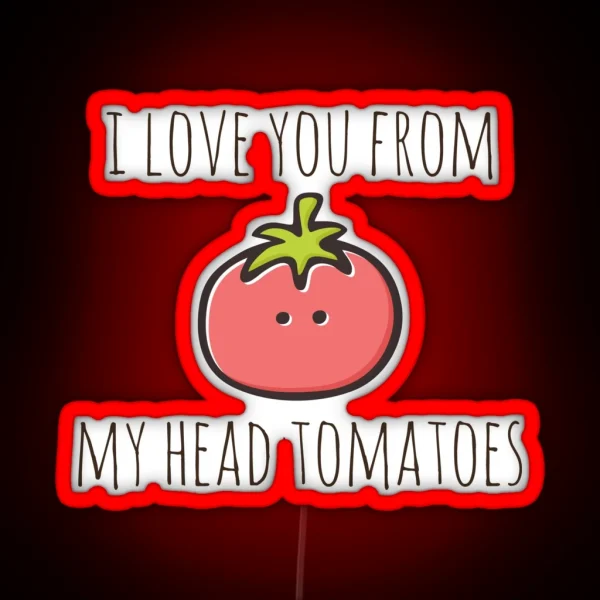 I Love You From My Head Tomatoes RGB Neon Sign