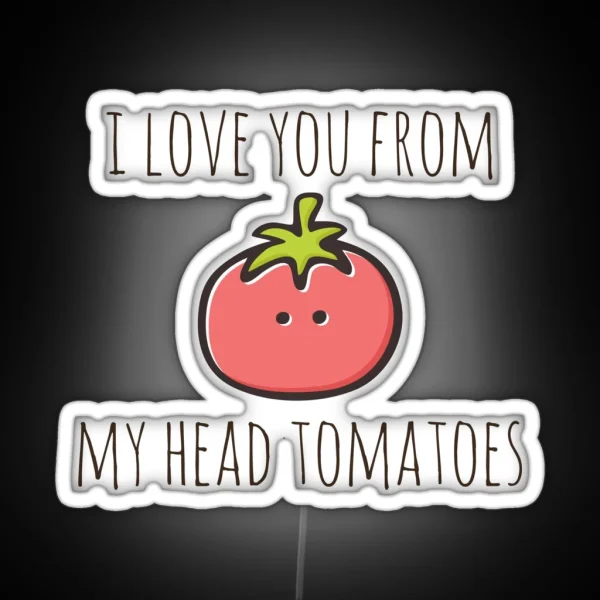 I Love You From My Head Tomatoes RGB Neon Sign