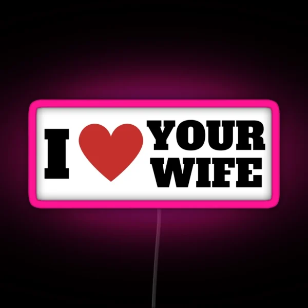 I Love Your Wife Funny Bumper Led RGB Neon Sign