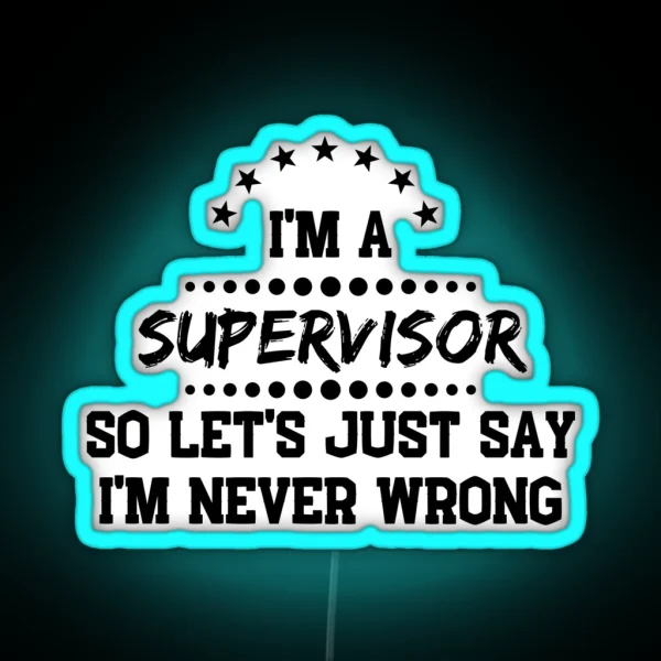 I M A Supervisor So I M Never Wrong RGB Neon Sign