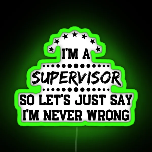I M A Supervisor So I M Never Wrong RGB Neon Sign