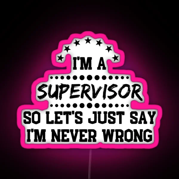I M A Supervisor So I M Never Wrong RGB Neon Sign