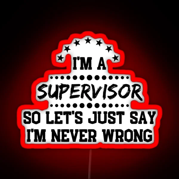 I M A Supervisor So I M Never Wrong RGB Neon Sign