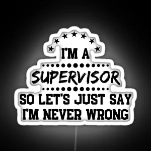 I M A Supervisor So I M Never Wrong RGB Neon Sign