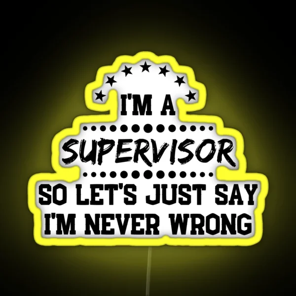 I M A Supervisor So I M Never Wrong RGB Neon Sign