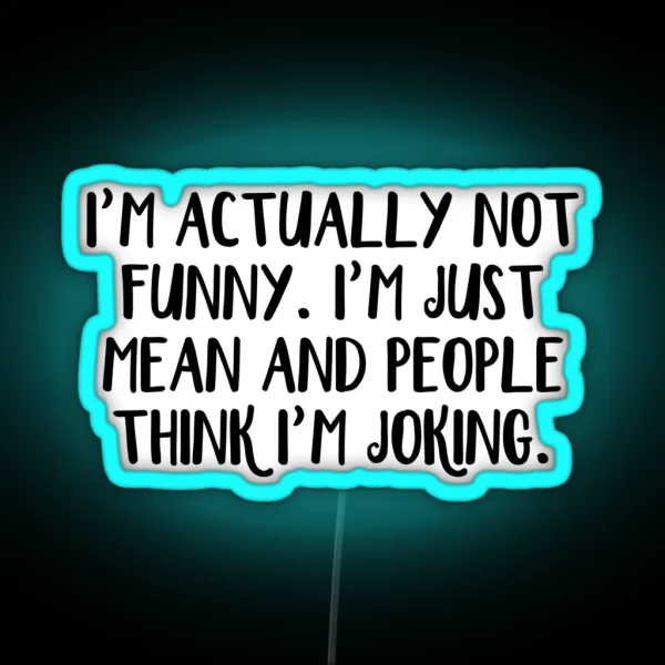 I M Actually Not Funny I M Just Mean And People Think I RGB Neon Sign