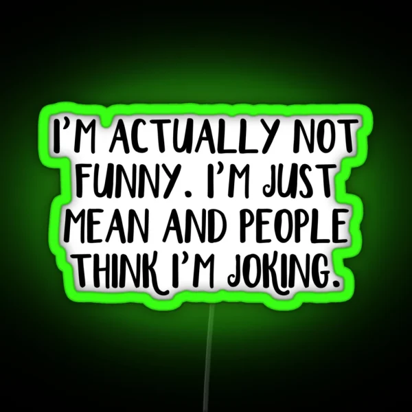 I M Actually Not Funny I M Just Mean And People Think I RGB Neon Sign