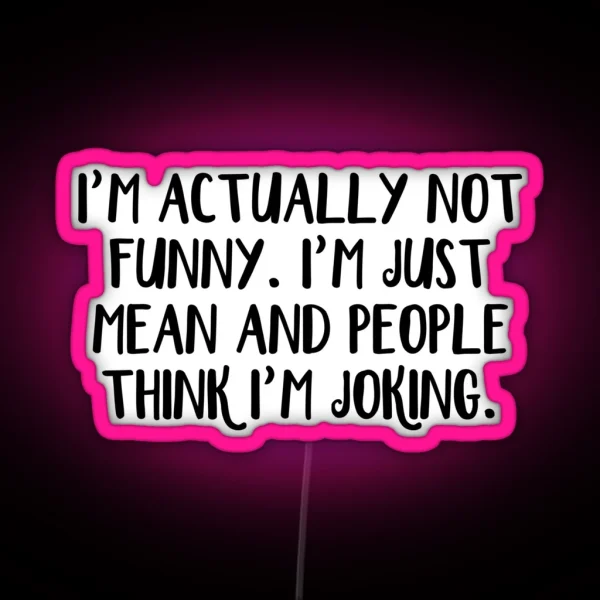 I M Actually Not Funny I M Just Mean And People Think I RGB Neon Sign