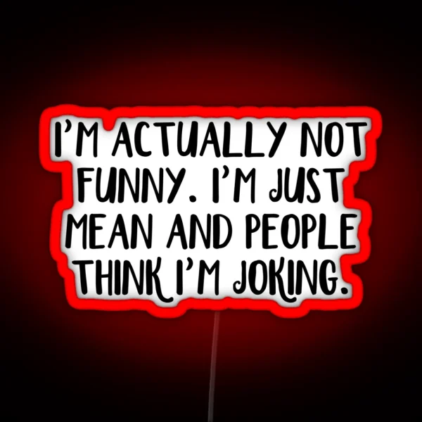 I M Actually Not Funny I M Just Mean And People Think I RGB Neon Sign