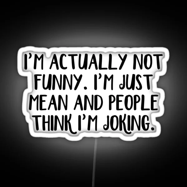 I M Actually Not Funny I M Just Mean And People Think I RGB Neon Sign