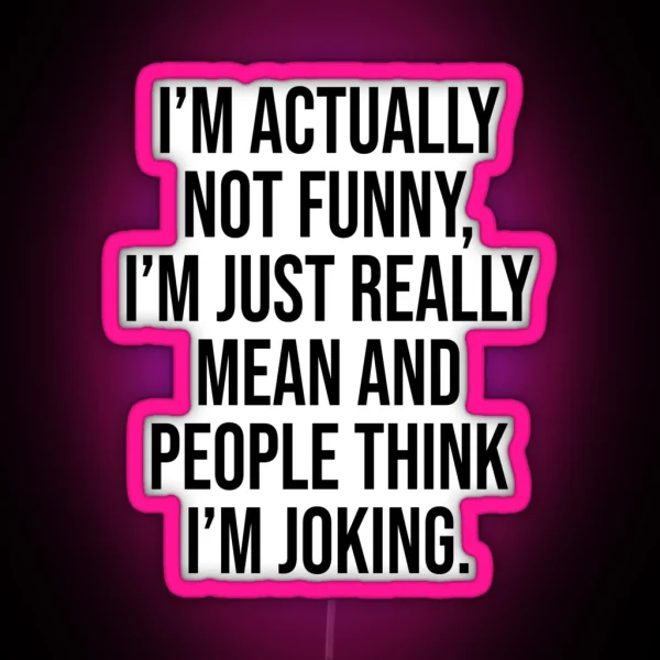 I M ACTUALLY NOT FUNNY I M JUST REALLY MEAN AND PEOPLE THINK I M JOKING RGB Neon Sign