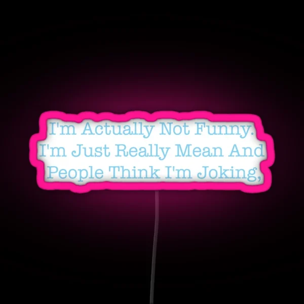 I M Actually Not Funny I M Just Really Mean And People RGB Neon Sign