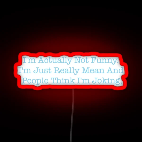 I M Actually Not Funny I M Just Really Mean And People RGB Neon Sign