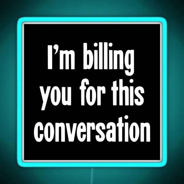 I M Billing You For This Conversation RGB Neon Sign