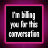 I M Billing You For This Conversation RGB Neon Sign - Image 6