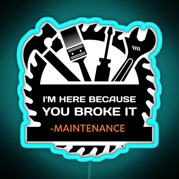 I M Here Because You Broke It Funny Maintenance RGB Neon Sign