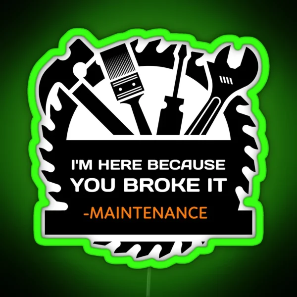 I M Here Because You Broke It Funny Maintenance RGB Neon Sign