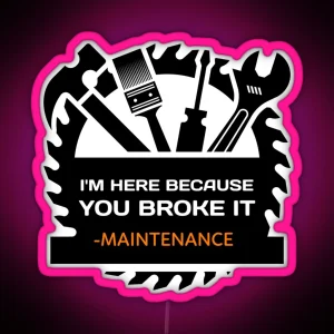 I M Here Because You Broke It Funny Maintenance RGB Neon Sign