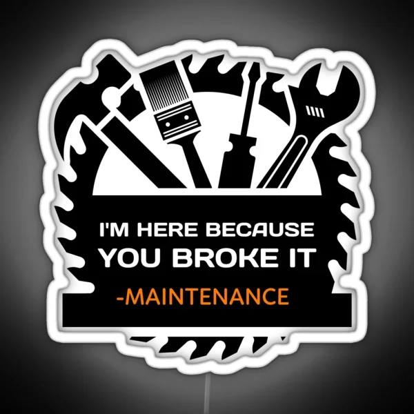 I M Here Because You Broke It Funny Maintenance RGB Neon Sign