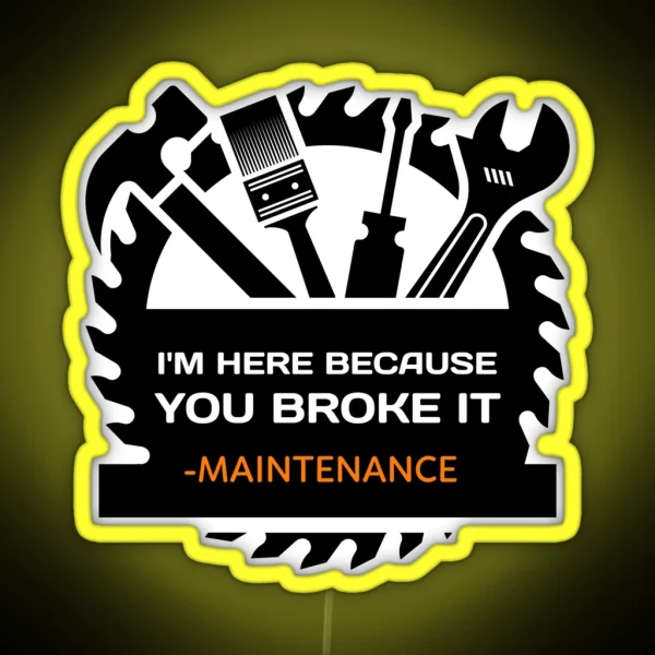 I M Here Because You Broke It Funny Maintenance RGB Neon Sign