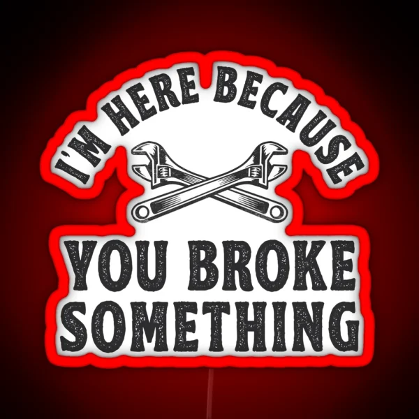 I M Here Because You Broke Something Mechanic Gift RGB Neon Sign