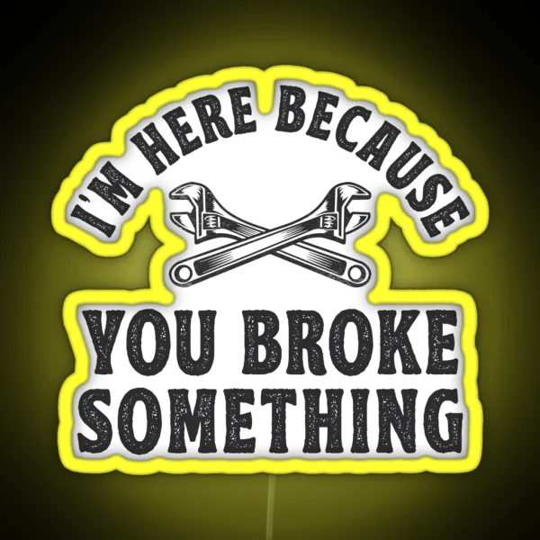 I M Here Because You Broke Something Mechanic Gift RGB Neon Sign