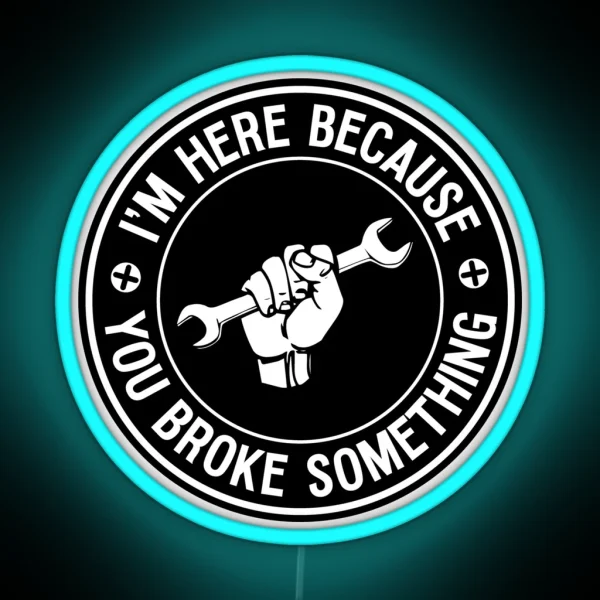 I M Here Because You Broke Something Mechanic Handyman RGB Neon Sign