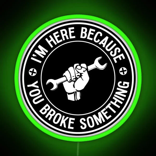 I M Here Because You Broke Something Mechanic Handyman RGB Neon Sign