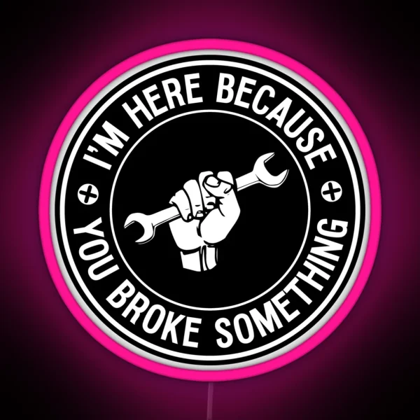 I M Here Because You Broke Something Mechanic Handyman RGB Neon Sign